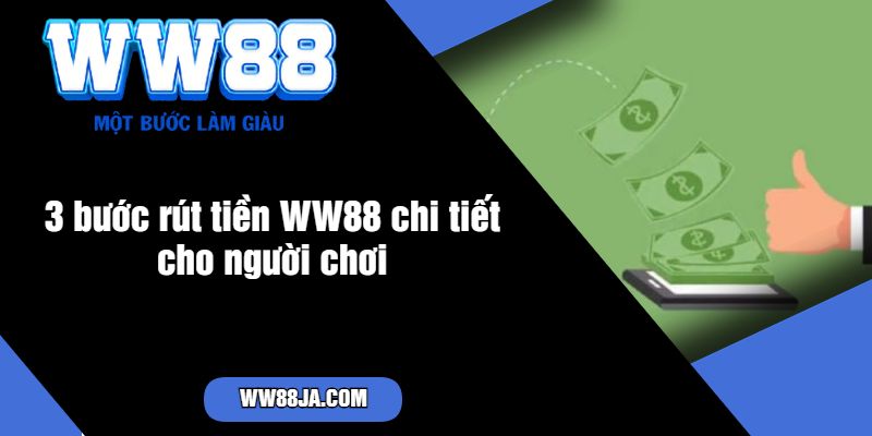 3 bước rút tiền WW88 chi tiết cho người chơi