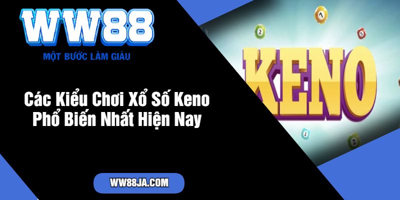 Các Kiểu Chơi Xổ Số Keno Phổ Biến Nhất Hiện Nay