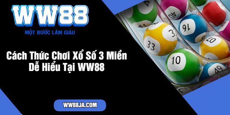 Cách Thức Chơi Xổ Số 3 Miền Dễ Hiểu Tại WW88