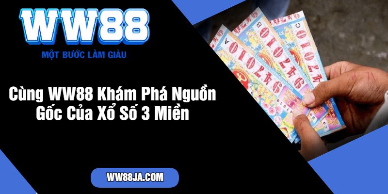 Cùng WW88 Khám Phá Nguồn Gốc Của Xổ Số 3 Miền