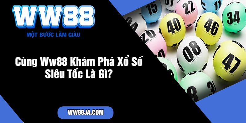 Cùng Ww88 Khám Phá Xổ Số Siêu Tốc Là Gì?