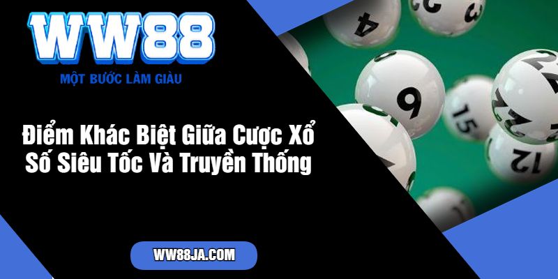 Điểm Khác Biệt Giữa Cược Xổ Số Siêu Tốc Và Truyền Thống