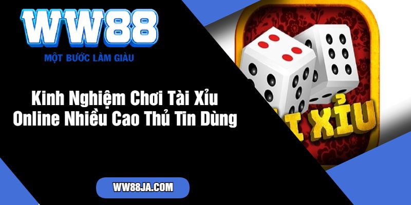 Kinh Nghiệm Chơi Tài Xỉu Online Nhiều Cao Thủ Tin Dùng