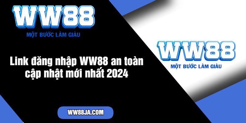 Link đăng nhập WW88 an toàn cập nhật mới nhất 2024