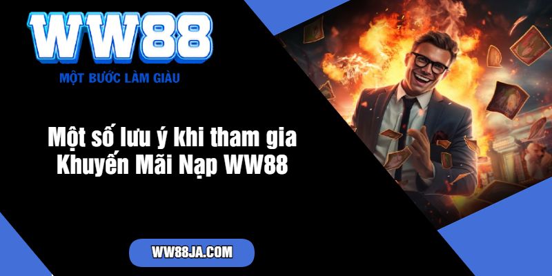 Một số lưu ý khi tham gia Khuyến Mãi Nạp WW88