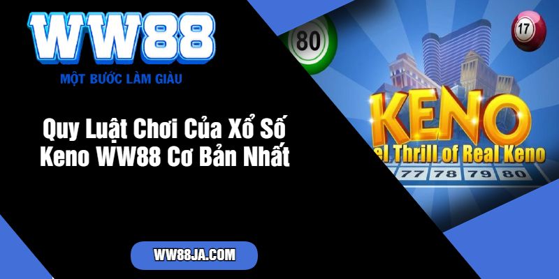 Quy Luật Chơi Của Xổ Số Keno WW88 Cơ Bản Nhất