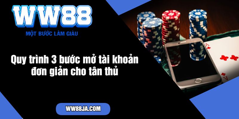 Quy trình 3 bước mở tài khoản đơn giản cho tân thủ