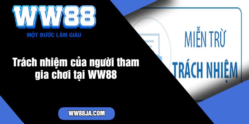 Trách nhiệm của người tham gia chơi tại WW88