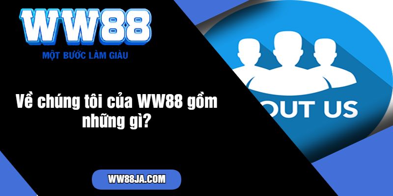 Về chúng tôi của WW88 gồm những gì